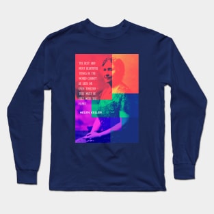 Helen Keller quote: The best and most beautiful things in the world cannot be seen or even touched.... Long Sleeve T-Shirt